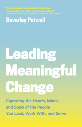 Beverley Patwell Leading Meaningful Change: Capturing the Hearts, Minds, and Souls of the People You Lead, Work With, and Serve