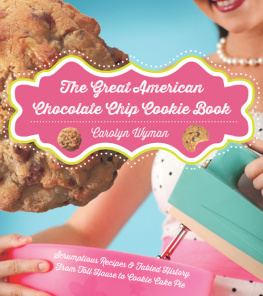 Carolyn Wyman - The Great American Chocolate Chip Cookie Book: Scrumptious Recipes & Fabled History From Toll House to Cookie Cake Pie
