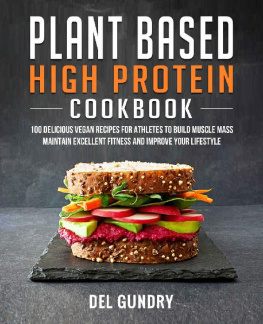 Del Gundry - Plant Based High Protein Cookbook: 100 Delicious Vegan Recipes for Athletes to Build Muscle Mass Maintain Excellent Fitness and Improve your Lifestyle