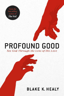 Blake K. Healy Profound Good: See God Through the Lens of His Love