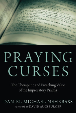 Daniel Nehrbass - Praying Curses The Therapeutic and Preaching Value of the Imprecatory Psalms