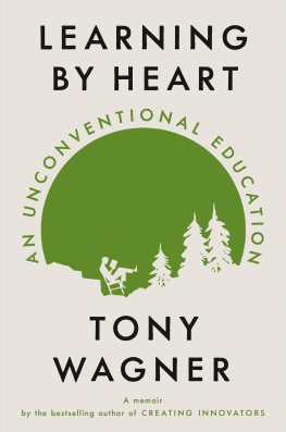 Tony Wagner Learning by Heart: An Unconventional Education