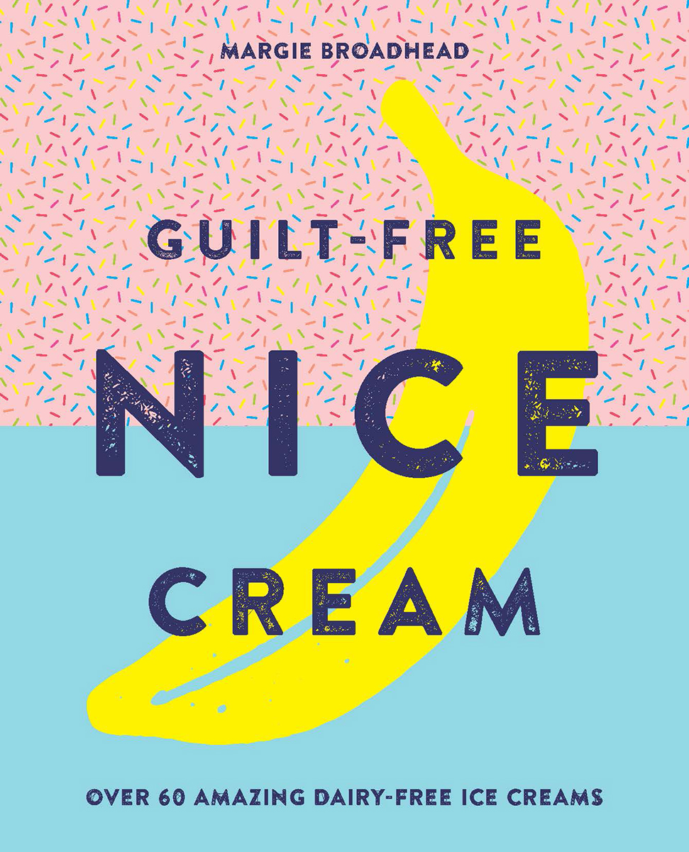 Guilt-Free Nice Cream Over 70 Amazing Dairy-Free Ice Creams - photo 1