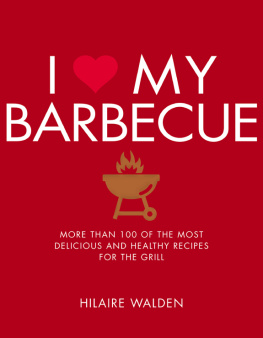 Hilaire Walden I Love My Barbecue ; More Than 100 of the Most Delicious and Healthy Recipes For the Grill