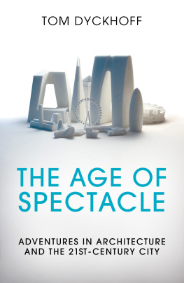 Tom Dyckhoff The Age of Spectacle: Adventures in Architecture and the 21st-Century City