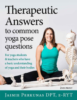 Jaimie Perkunas - Therapeutic Answers to Common Yoga Pose Questions: For yoga teachers and students who have basic knowledge and understanding of yoga and their bodies.