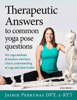 Jaimie Perkunas Therapeutic Answers to Common Yoga Pose Questions: For yoga teachers and students who have basic knowledge and understanding of yoga and their bodies.