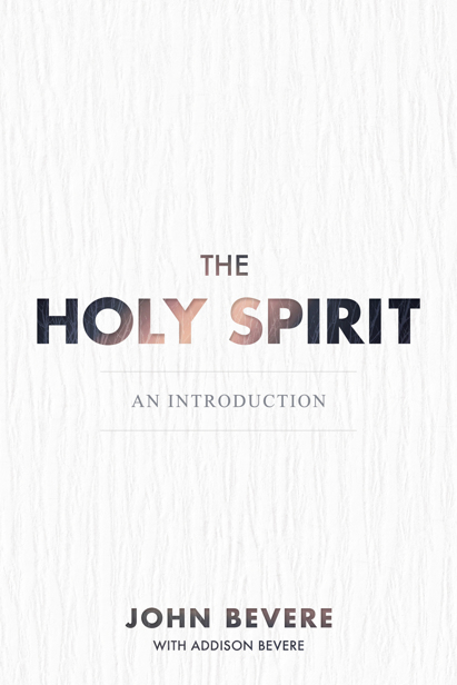 The Holy Spirit An Introduction Copyright 2013 by John P Bevere Jr - photo 1