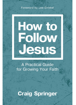 Craig Springer How to Follow Jesus: A Practical Guide to Growing Your Faith