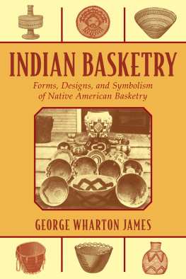 George Wharton James Indian Basketry: Forms, Designs, and Symbolism of Native American Basketry