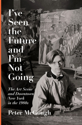 Peter McGough Ive Seen the Future and Im Not Going: The Art Scene and Downtown New York in the 1980s
