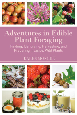Karen Monger - Adventures in Edible Plant Foraging: Finding, Identifying, Harvesting, and Preparing Native and Invasive Wild Plants