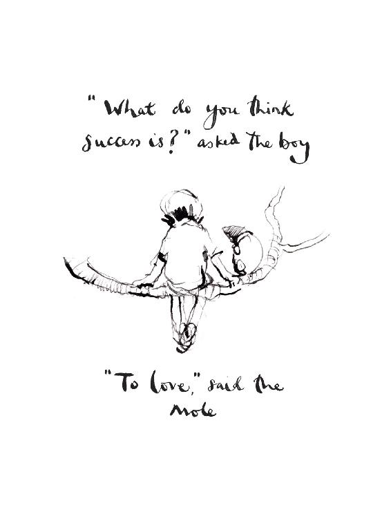 What do you think success is asked the boy To love said the mole Well - photo 18