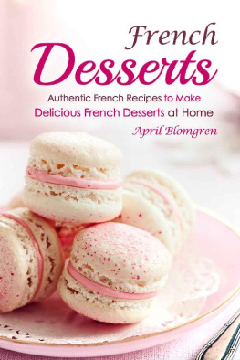 April Blomgren - French Desserts: Authentic French Recipes to Make Delicious French Desserts at Home