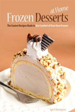 April Blomgren - Frozen Desserts at Home: The Easiest Recipes Made in the Comfort of Your Own Freezer