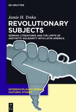 Trnka - Revolutionary Subjects: German Literatures and the Limits of Aesthetic Solidarity with Latin America