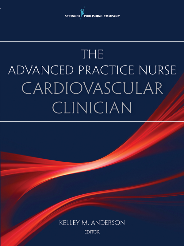 The Advanced Practice Nurse Cardiovascular Clinician Kelley M Anderson PhD - photo 1