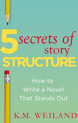 K.M. Weiland 5 Secrets of Story Structure: How to Write a Novel That Stands Out