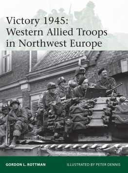 Gordon L. Rottman Victory 1945: Western Allied Troops in Northwest Europe