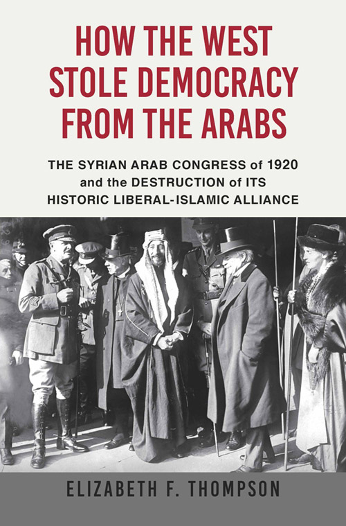 HOW THE WEST STOLE DEMOCRACY FROM THE ARABS The Syrian Arab Congress of - photo 1