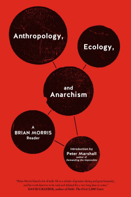 Brian Morris Anthropology, Ecology, and Anarchism: A Brian Morris Reader