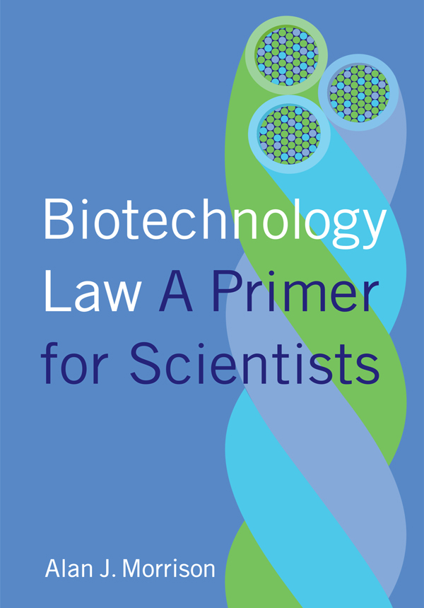 BIOTECHNOLOGY LAW ALAN J MORRISON BIOTECHNOLOGY LAW A Primer for - photo 1