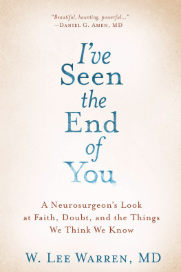 W. Lee Warren Ive Seen the End of You: A Neurosurgeons Look at Faith, Doubt, and the Things We Think We Know