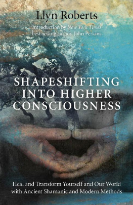 Llyn Roberts - Shapeshifting into Higher Consciousness: Heal and Transform Yourself and Our World with Ancient Shamanic and Modern Methods