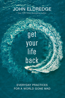 John Eldredge Get Your Life Back: Everyday Practices for a World Gone Mad