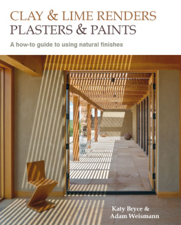 Adam Weismann Clay and Lime Renders, Plasters and Paints: A How-To Guide to Using Natural Finishes