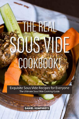 Daniel Humphreys - The Real Sous Vide Cookbook!: Exquisite Sous Vide Recipes for Everyone - The Ultimate Sous Vide Cooking Guide