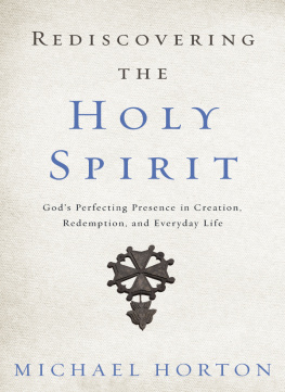 Michael Horton Rediscovering the Holy Spirit: God’s Perfecting Presence in Creation, Redemption, and Everyday Life