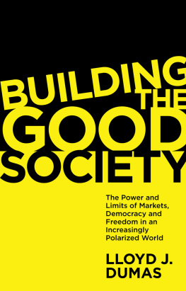Lloyd J. Dumas - Building the Good Society: The Power and Limits of Markets, Democracy and Freedom in an Increasingly Polarized World