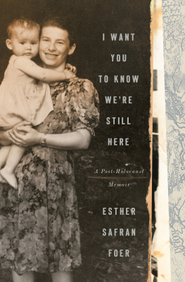 Esther Safran Foer I Want You to Know Were Still Here: A Post-Holocaust Memoir