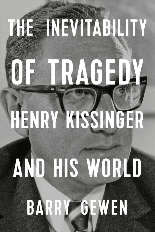 THE INEVITABILITY OF TRAGEDY HENRY KISSINGER AND HIS WORLD BARRY GEWEN - photo 1