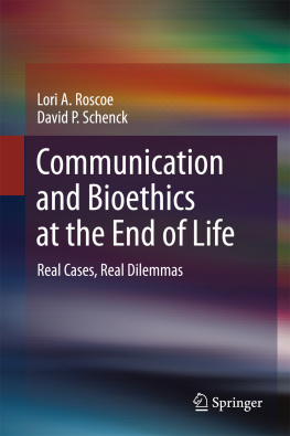 Lori A. Roscoe and David P. Schenck Communication and Bioethics at the End of Life