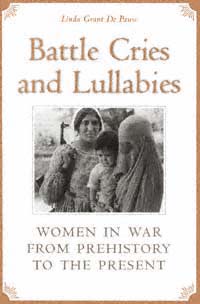 title Battle Cries and Lullabies Women in War From Prehistory to the - photo 1