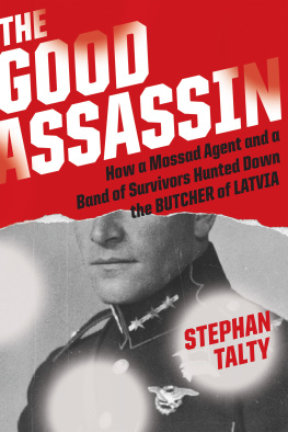 Stephan Talty - The Good Assassin: How a Mossad Agent and a Band of Survivors Hunted Down the Butcher of Latvia