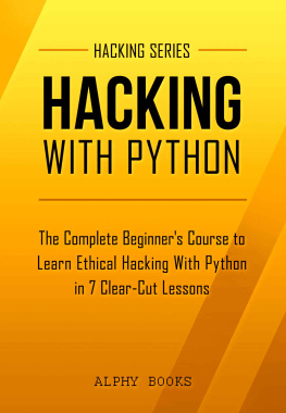 Alphy Books Hacking: Hacking With Python - The Complete Beginners Course to Learn Ethical Hacking With Python in 7 Clear-Cut Lessons - Including Dozens of Practical Examples & Exercises (Hacking Series Book 1)