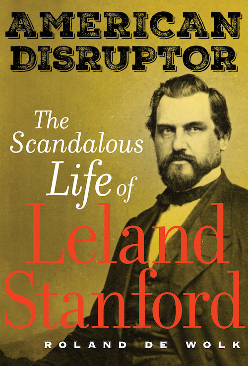 AMERICAN DISRUPTOR AMERICAN DISRUPTOR THE SCANDALOUS LIFE OF LELAND STANFORD - photo 1