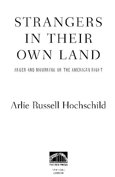 2016 by Arlie Russell Hochschild All rights reserved No part of this book may - photo 2