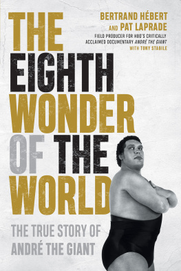 Bertrand Hébert The Eighth Wonder of the World: The True Story of André the Giant