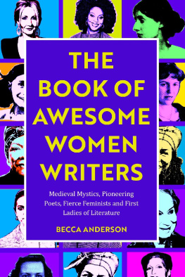 Becca Anderson Book of Awesome Women Writers: Medieval Mystics, Pioneering Poets, Fierce Feminists and First Ladies of Literature