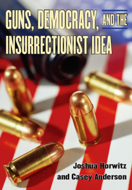 Joshua Horwitz Guns, Democracy, and the Insurrectionist Idea