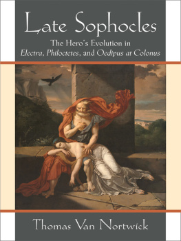 Thomas Van Nortwick - Late Sophocles: The Hero’s Evolution in Electra, Philoctetes, and Oedipus at Colonus