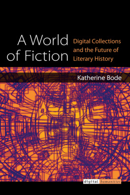 Katherine Bode A World of Fiction: Digital Collections and the Future of Literary History