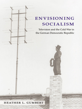 Heather L. Gumbert Envisioning Socialism: Television and the Cold War in the German Democratic Republic