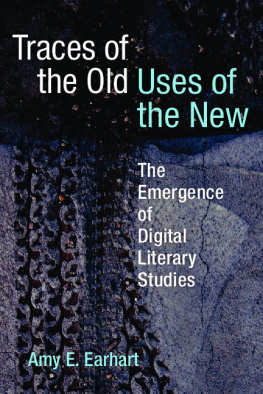 Amy E. Earhart Traces of the Old, Uses of the New: The Emergence of Digital Literary Studies