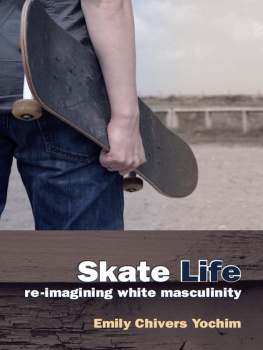 Emily Chivers Yochim - Skate Life: Re-Imagining White Masculinity