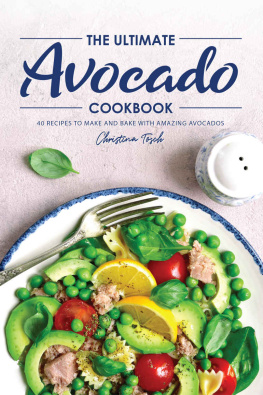 Christina Tosch - The Ultimate Avocado Cookbook: 40 Recipes to Make and Bake with Amazing Avocados